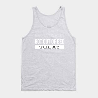 Not to Brag, but I totally got out of Bed today Tank Top